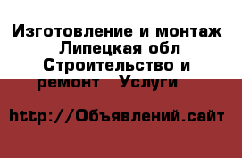 Изготовление и монтаж - Липецкая обл. Строительство и ремонт » Услуги   